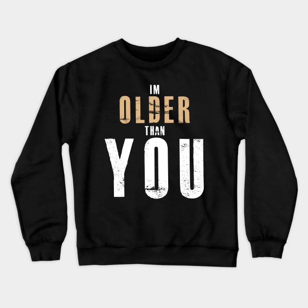 T SHIRT 5I'M Older Than You - Don't Make Older People Mad Crewneck Sweatshirt by mangobanana